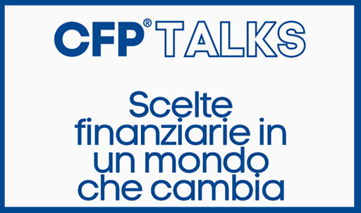 CFP® TALKS: scelte finanziarie in un mondo che cambia